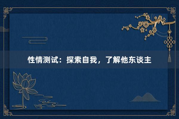 性情测试：探索自我，了解他东谈主